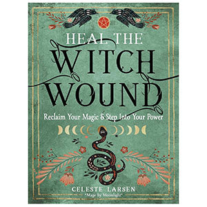 Heal the Witch Wound by Celeste Larsen