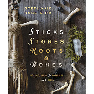 Sticks, Stones, Roots & Bones by Stephanie Rose Bird