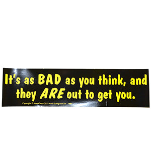 It' Is As Bad As You Think, And They Are Out To Get bumper sticker