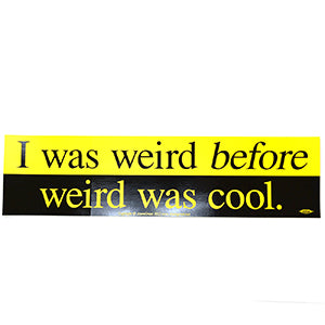 I Was Weird Before Weird Was Cool bumper sticker - 11" by 3"
