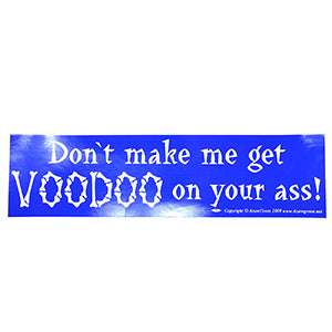 Don't make me get Voodoo on your ass bumper sticker