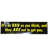 It' Is As Bad As You Think, And They Are Out To Get bumper sticker